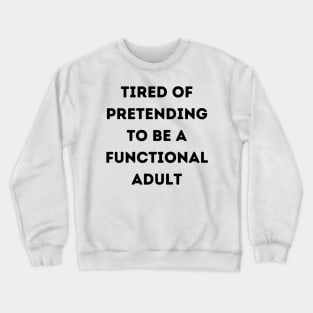 Tired of Pretending to be a Functional Adult Crewneck Sweatshirt